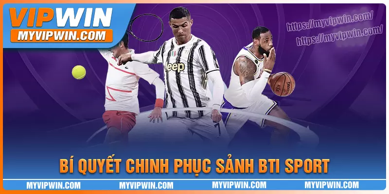 Bí quyết chinh phục sảnh game BTI Sport hiệu quả