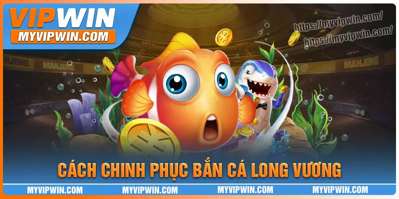 Cách chơi Bắn cá Long Vương vipwin dễ trúng đậm