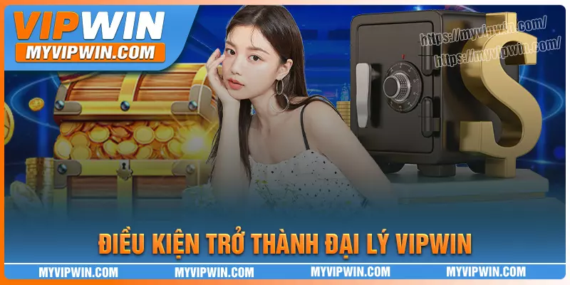 Điều kiện cần để trở thành đại lý của nhà cái vipwin