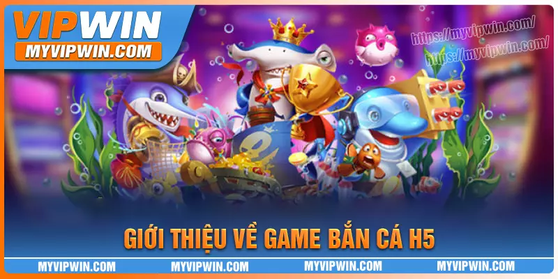 Đôi nét về tựa game bắn cá h5 gây sốt hiện nay