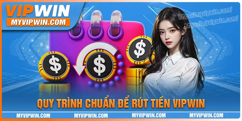 Hướng dẫn quy trình rút tiền vipwin siêu nhanh chóng