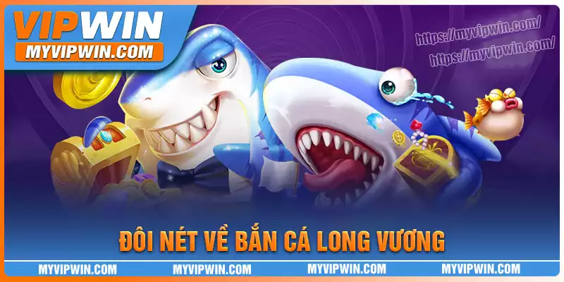 Sơ lược về game Bắn cá Long Vương tại vipwin