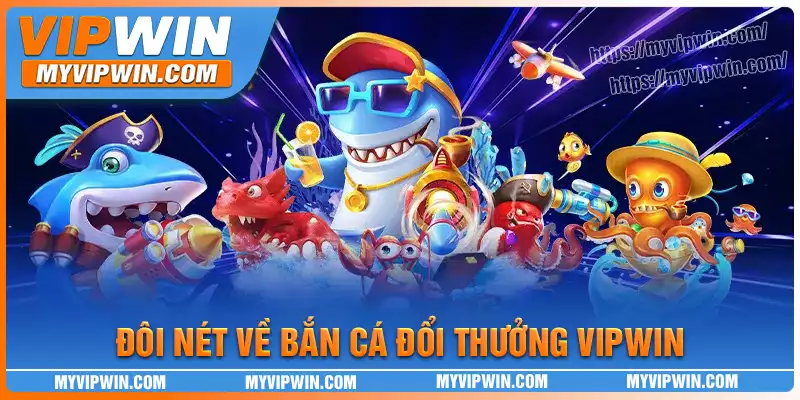 Sơ lược về tựa game bắn cá đổi thưởng tại vipwin
