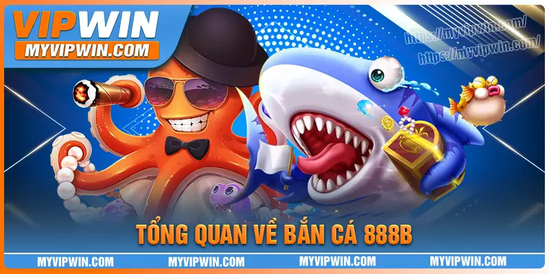 Tổng quan về game bắn cá 888b tại vipwin